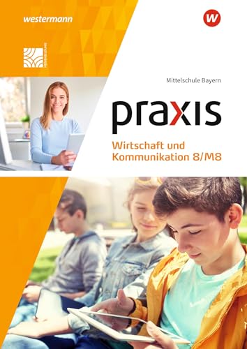 Praxis Wirtschaft und Kommunikation - Ausgabe 2019 für Mittelschulen in Bayern: Schulbuch 8/M8 von Westermann Bildungsmedien Verlag GmbH
